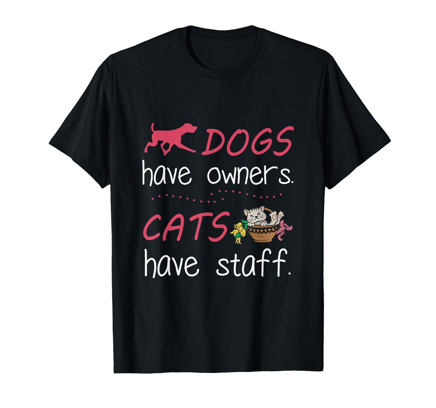 Dogs Have Owners Cats Have Staff Tshirt for Dog & Cat Lover Men Women T-Shirt