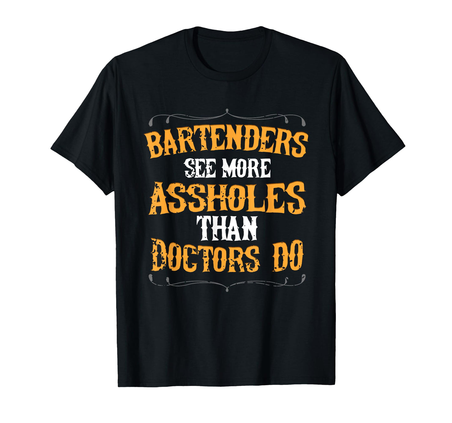 Bartenders See More Assholes Than Doctors Do Bartending T-Shirt