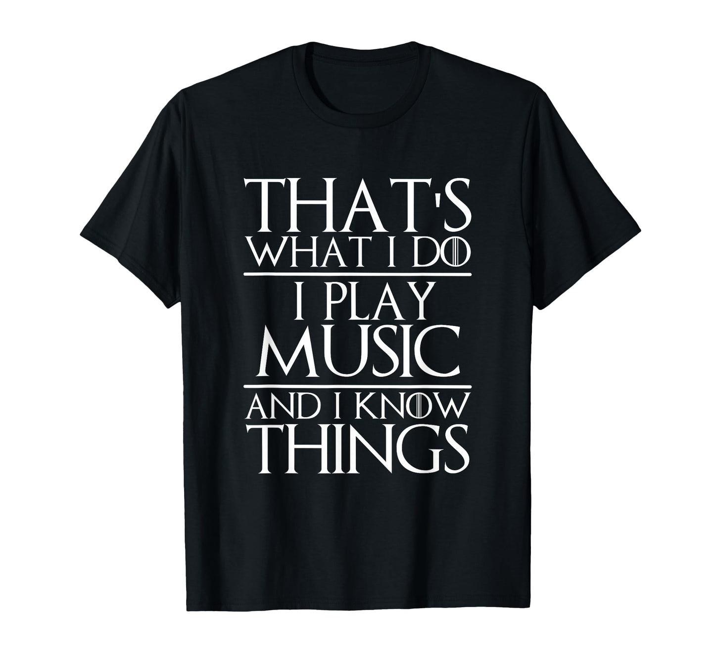 That's What I Do I Play Music and I Know Things Musician T-Shirt