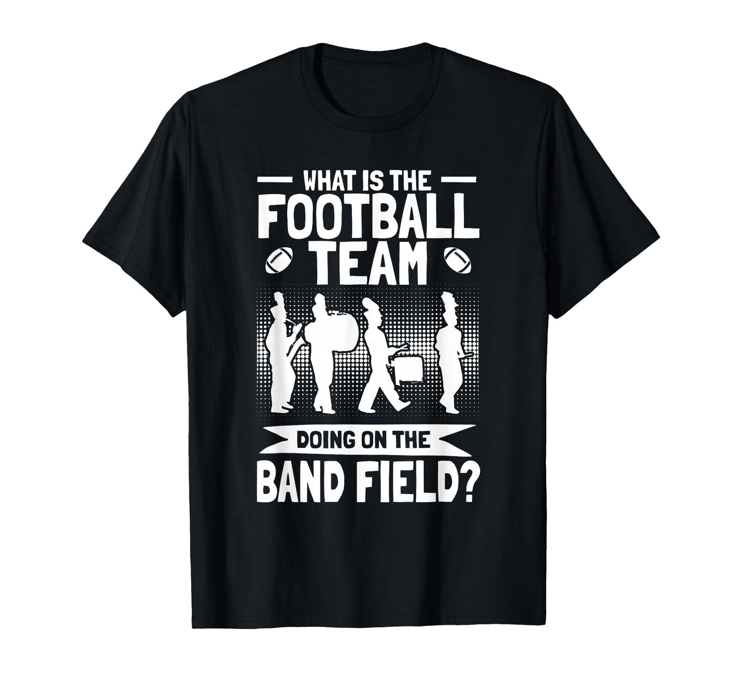 Funny Why Is The Football Team On The Band Field Shirt T-Shirt