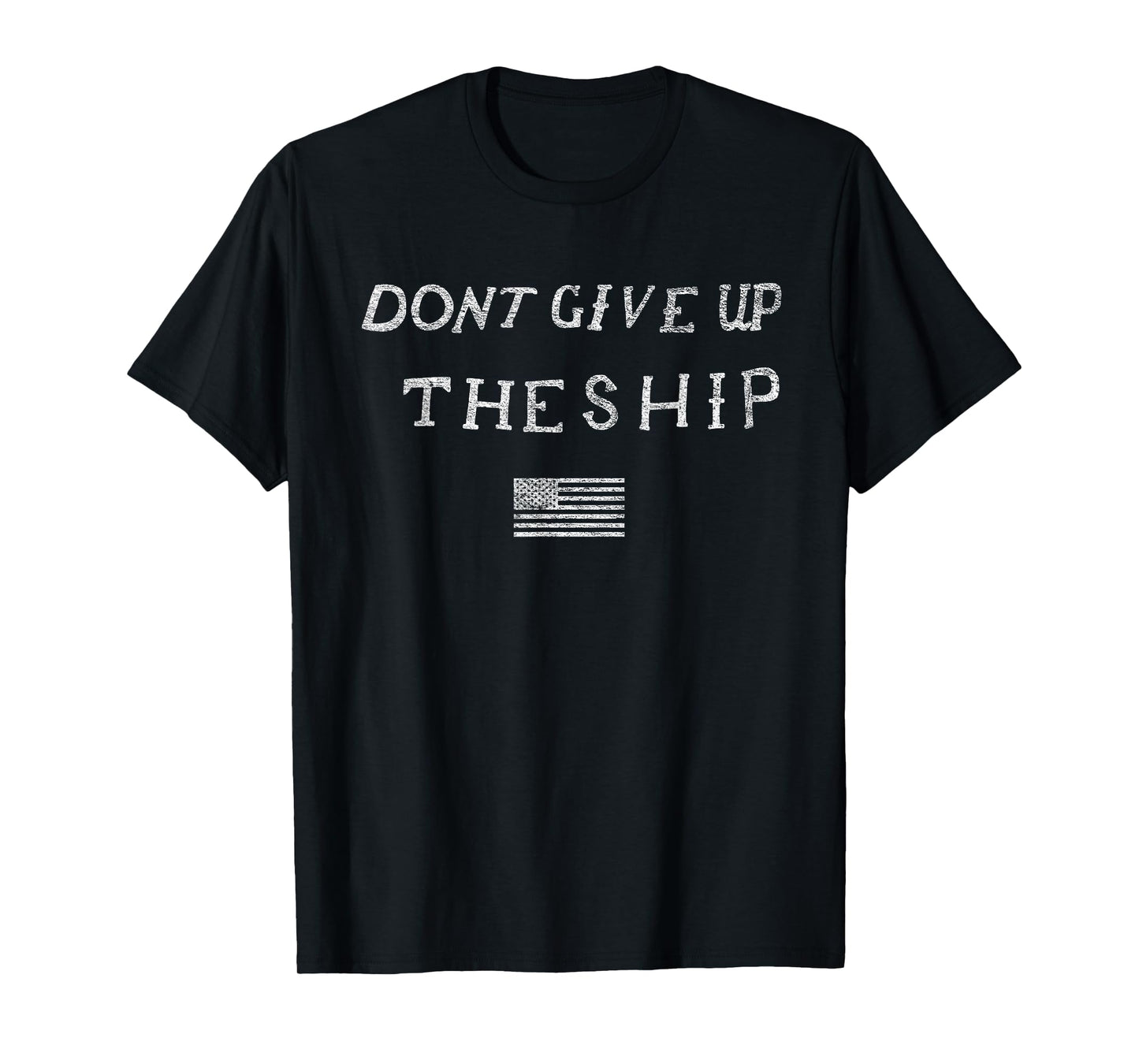DONT GIVE UP THE SHIP US FLAG DON'T PATRIOT INDEPENDENCE T-Shirt