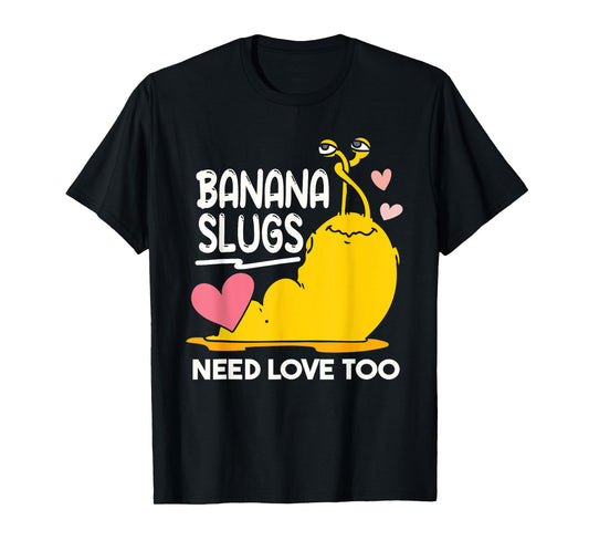 Banana Slugs Need Love Too Cute Banana Slug T-Shirt