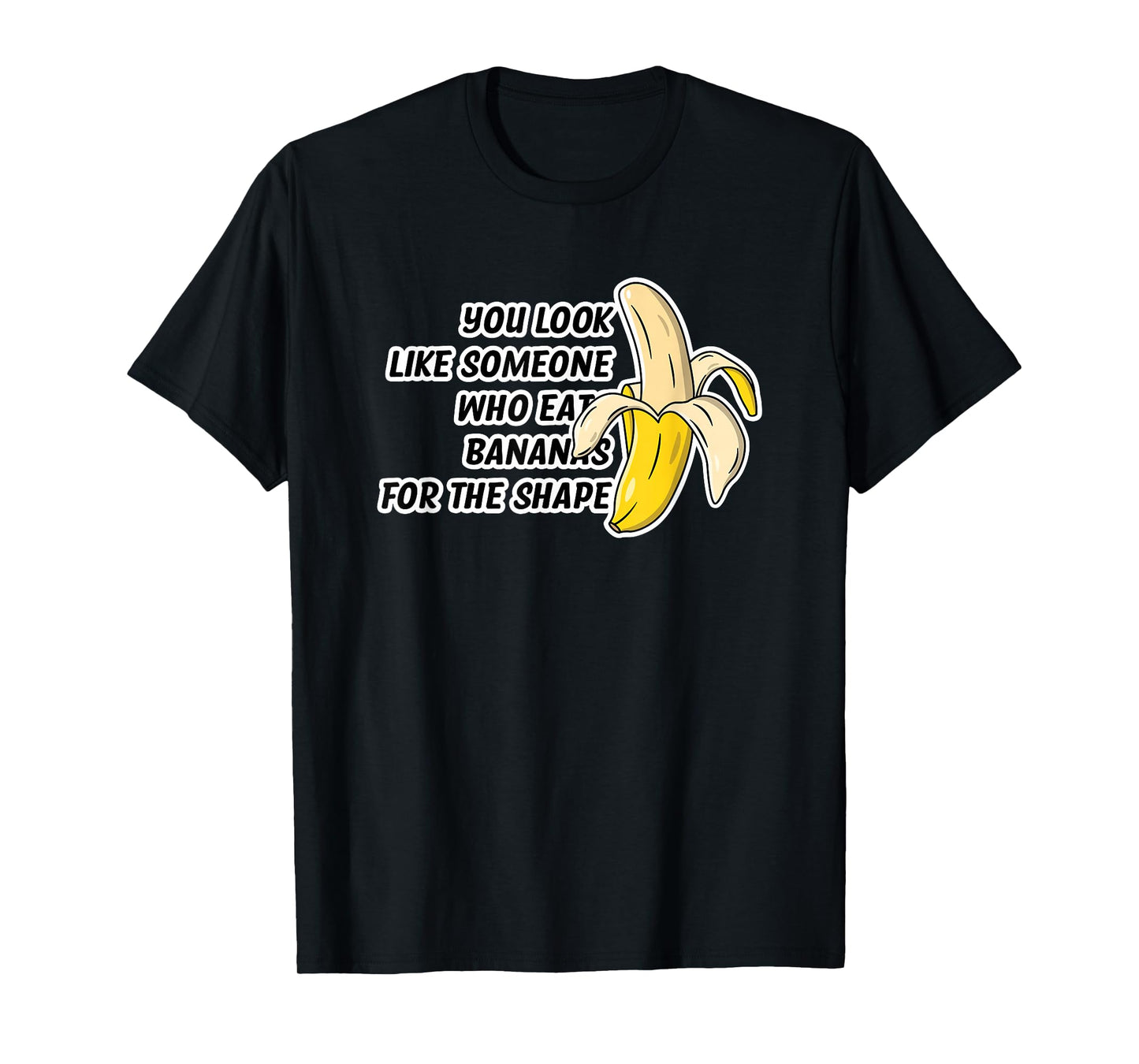 You Look Like Someone Who Eats Bananas for The Shape T-Shirt