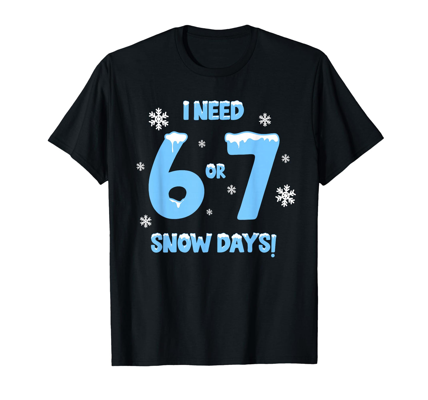 I Need 6 7 Snow Days Funny Snowy Day Teacher and School T-Shirt