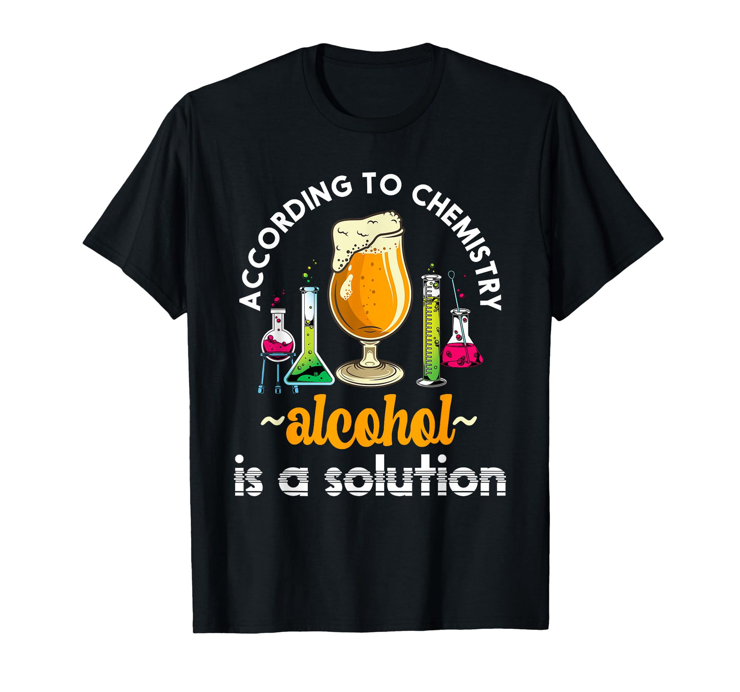 According To Chemistry Alcohol Is A Solution Funny Chemistry T-Shirt