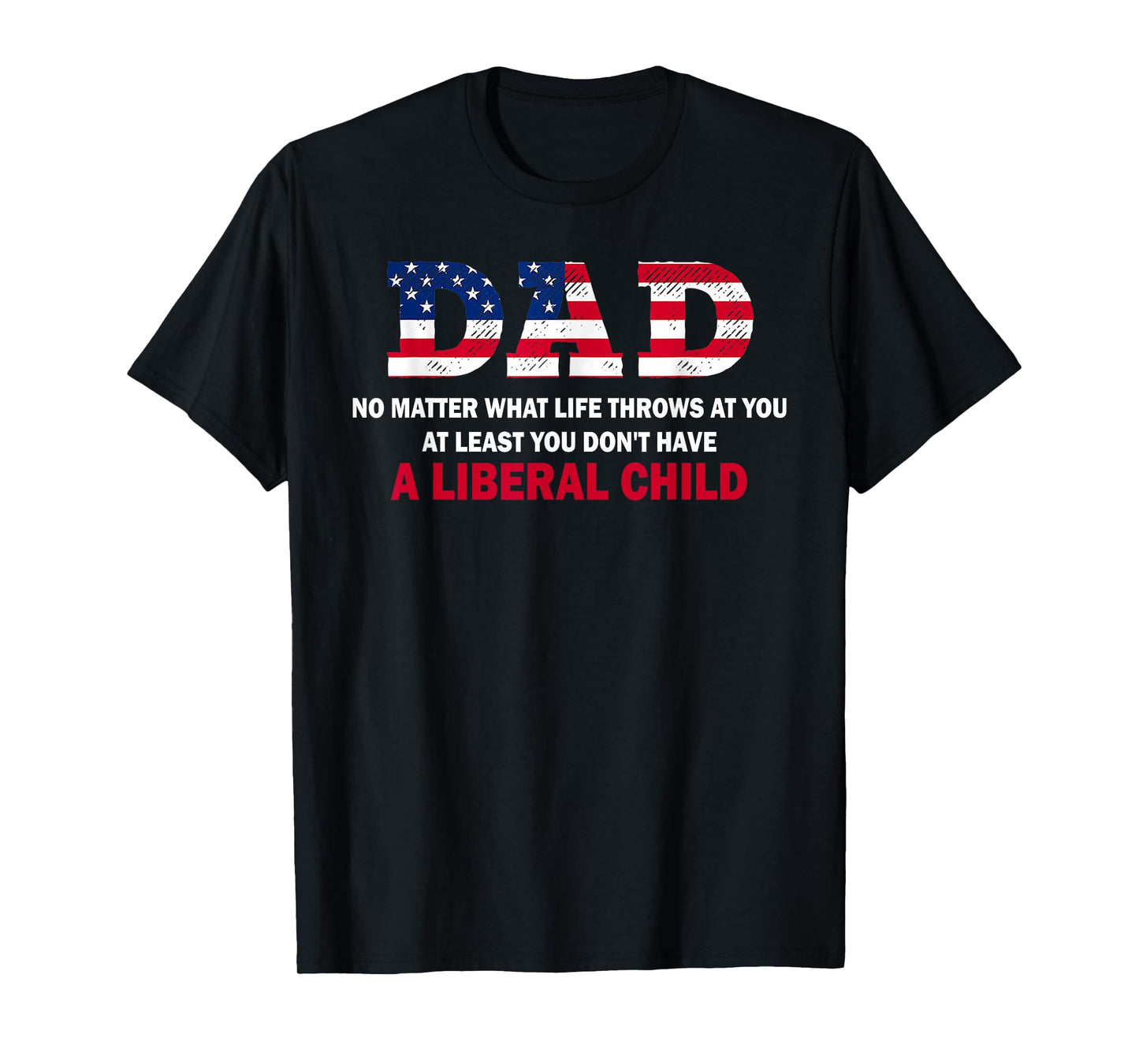 Dad at Least You Don't Have A Liberal Child Happy Father Day T-Shirt