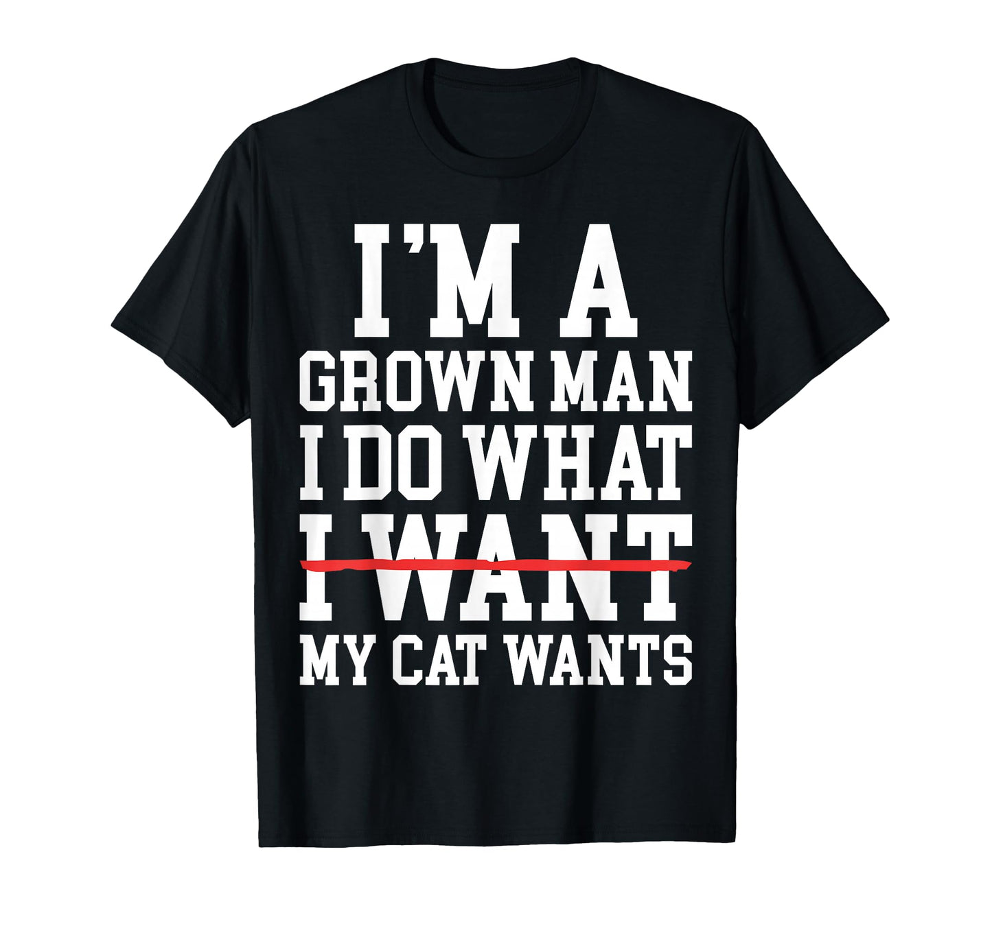 Funny Cat Dad I'm A Grown Man I Do What My Cat Wants T-Shirt