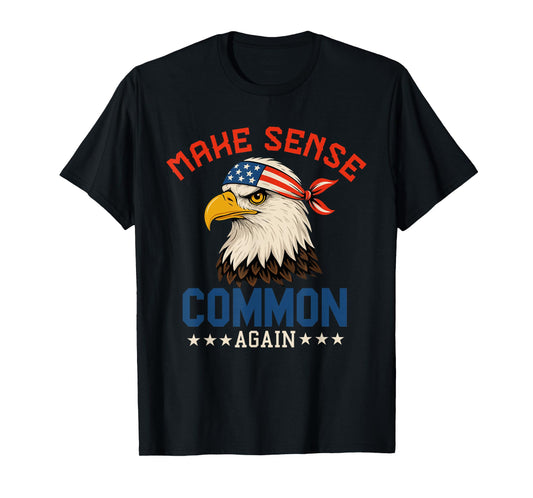 Make Sense Common Again Funny Politics American Flag Eagle T-Shirt