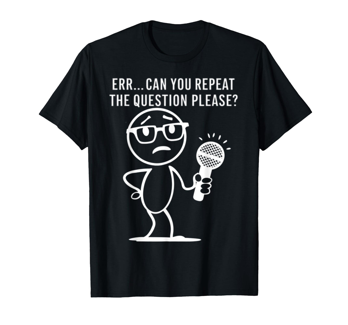 Err... Can You Repeat The Question Please Funny Men Women T-Shirt