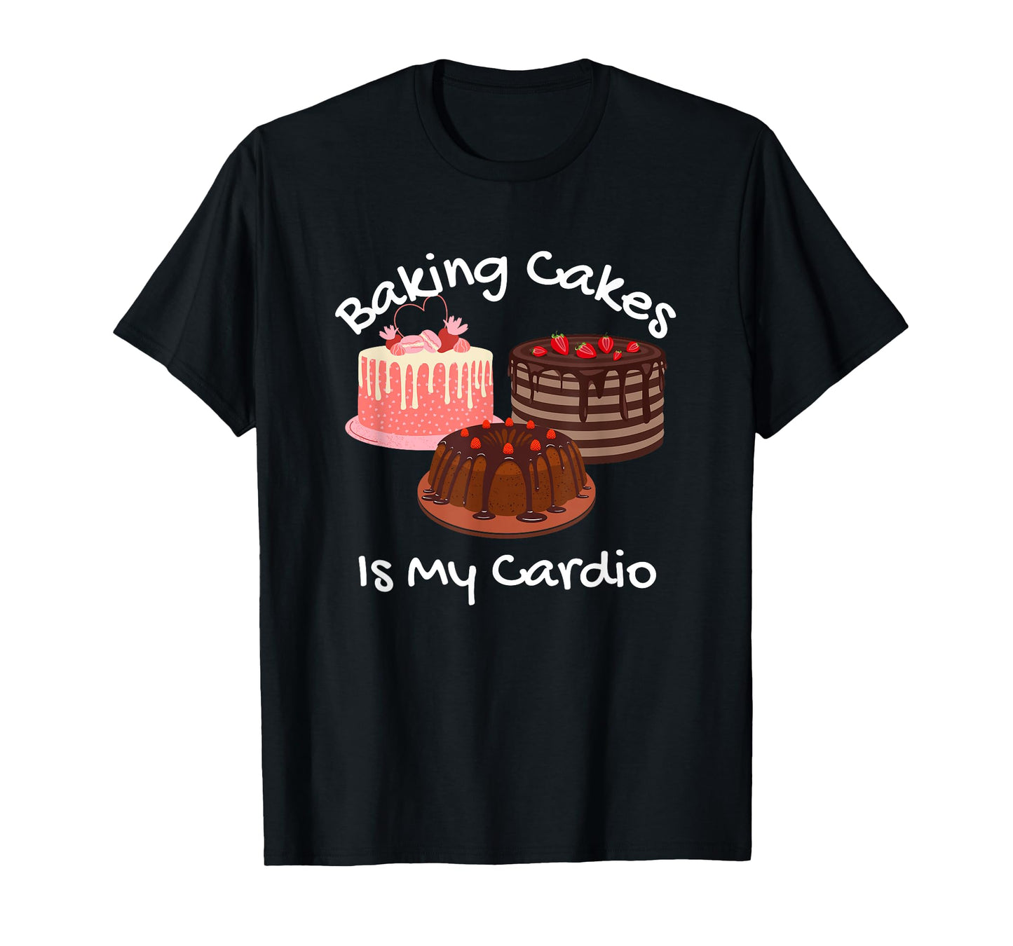 Baking Cakes is My Cardio Funny Cake Baking T-Shirt