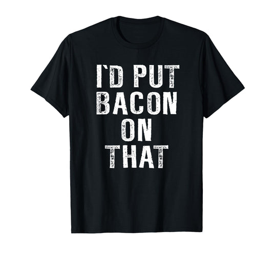 Bacon T-shirt I'd Put Bacon On That Tee Funny Bacon Gifts T-Shirt