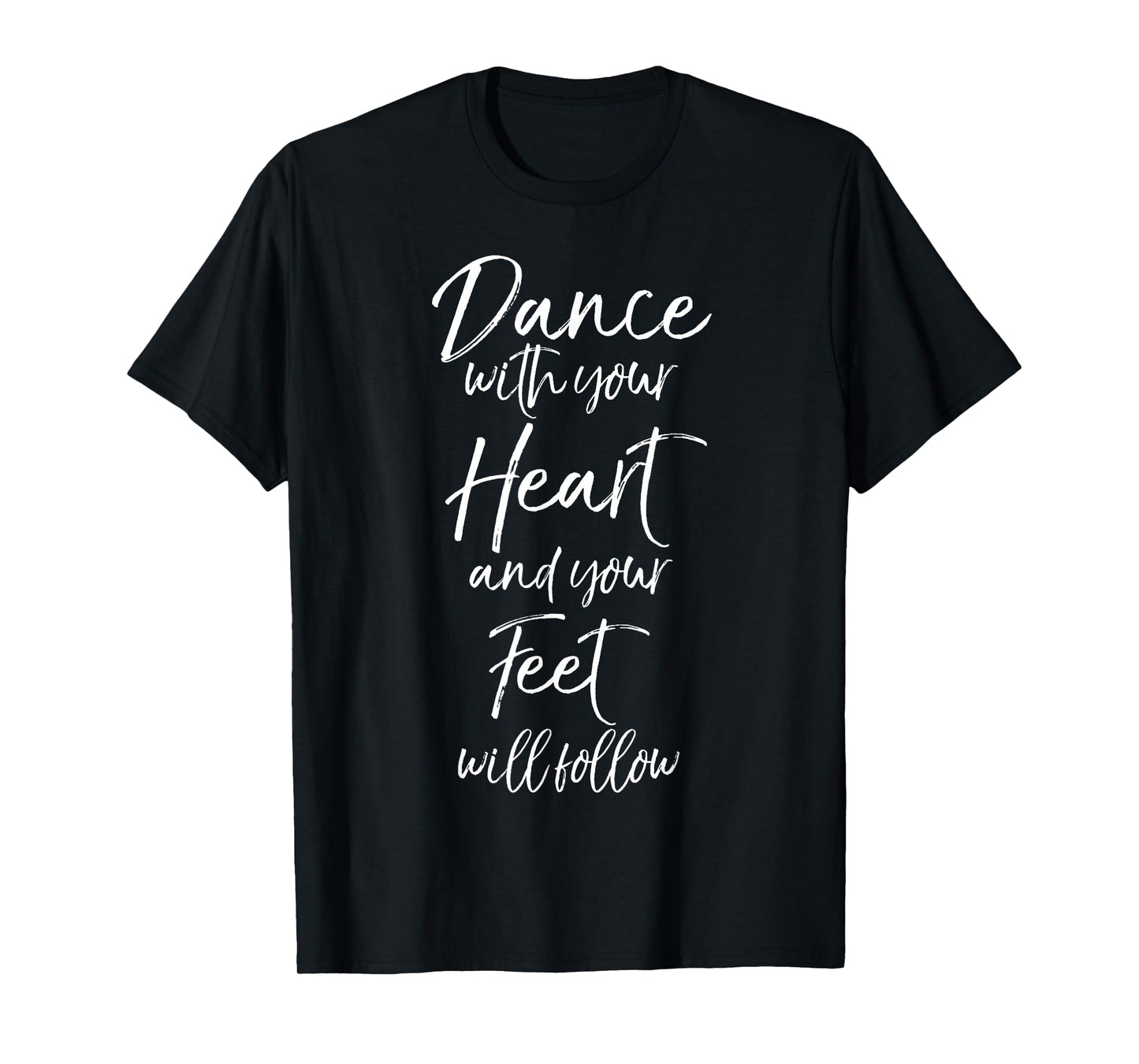 Cute Quote Dance with Your Heart and Your Feet Will Follow T-Shirt Small