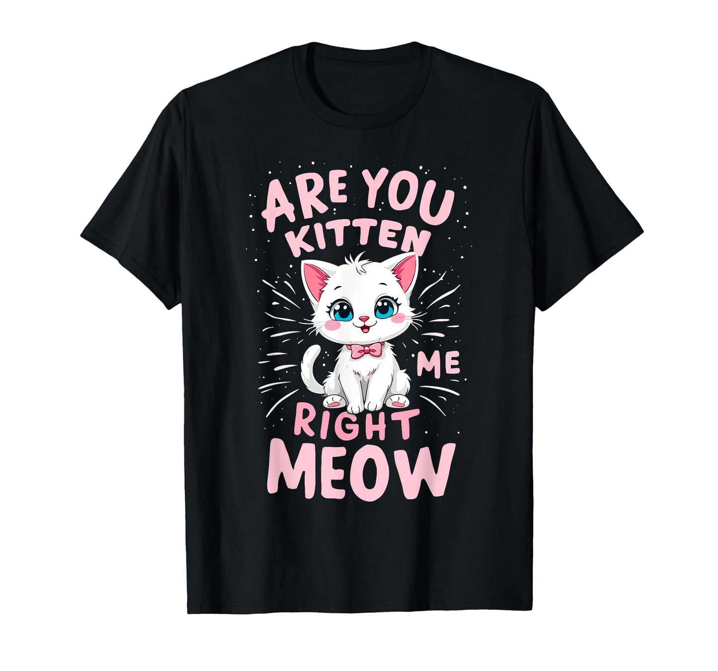 Are You Kitten Me Right Meow Funny Sayings Tee Kitty Lover T-Shirt