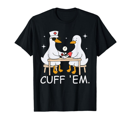 Cuff Em Funny ER Nurse Goose Medical Goose Men Women T-Shirt