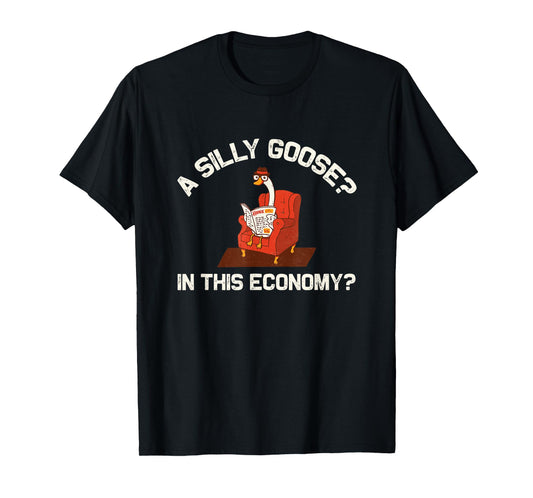 A Silly Goose In This Economy T-Shirt