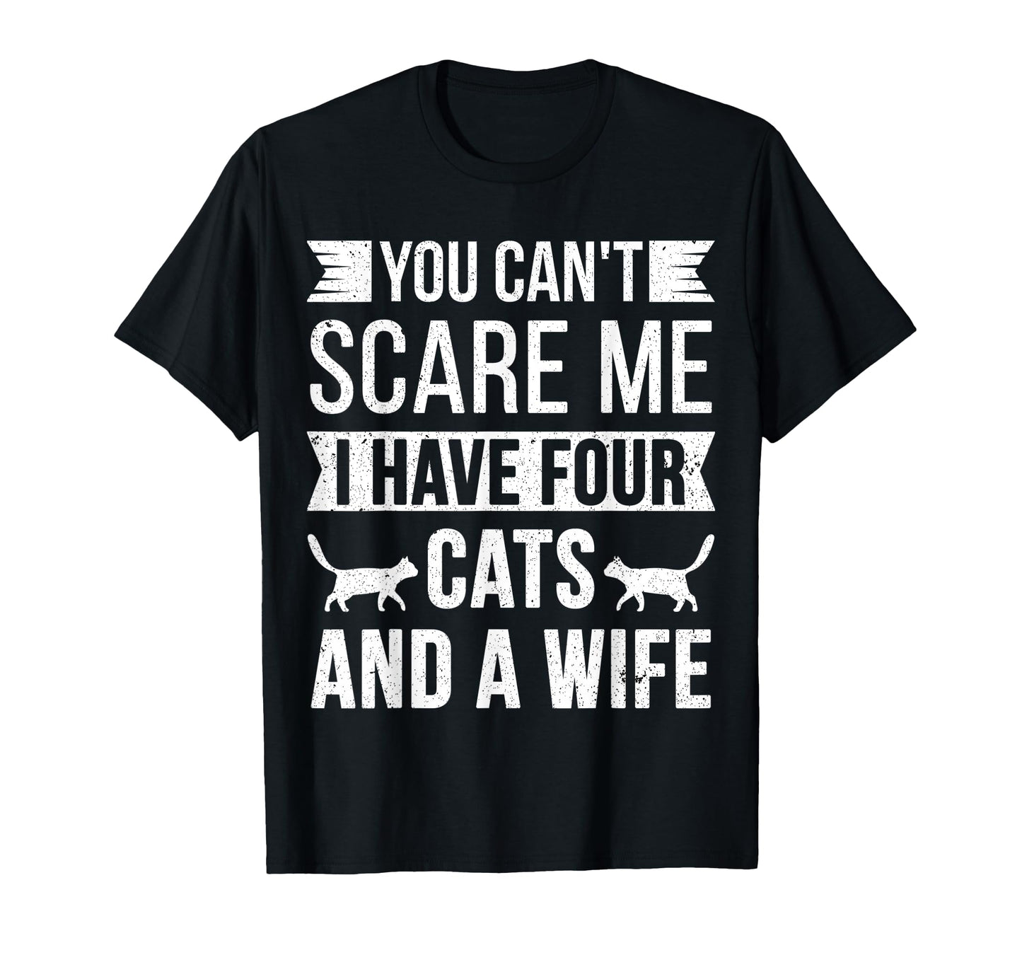 You Can't Scare Me I Have Four Cats and a Wife Funny Joke T-Shirt