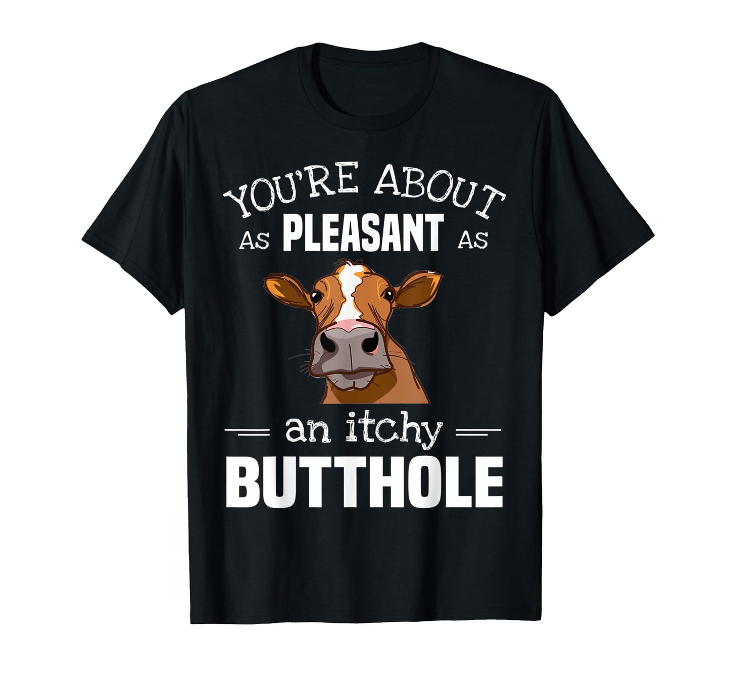 Cow Tee You'Re About As Pleasant As An Itchy Butthole T-Shirt
