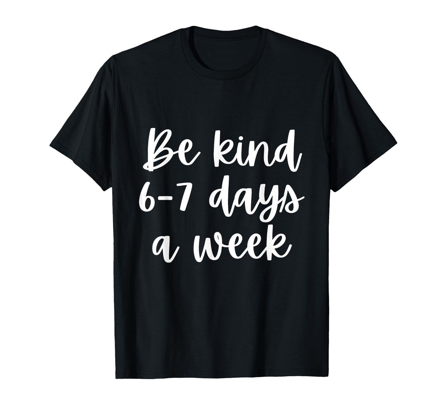 Be Kind 6-7 Days A Week T-Shirt