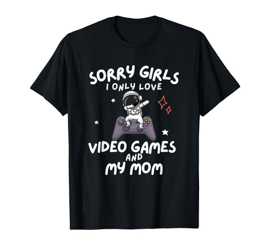 Sorry Girls I Only Love Video Games And My Mom Boy Gamer T-Shirt