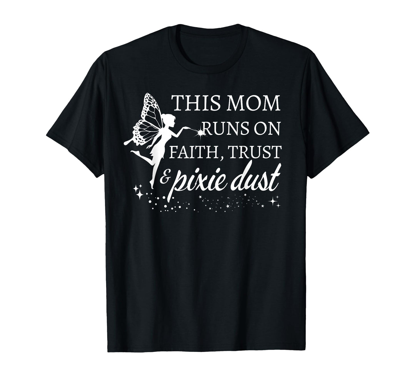 mom runs on faith trust and pixie dust gifts for mom T-Shirt