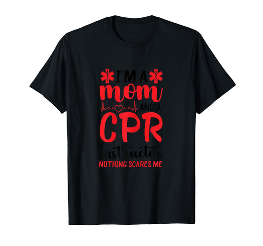CPR Instructor First Aid Instructor Mom Nothing Scares Me T-Shirt