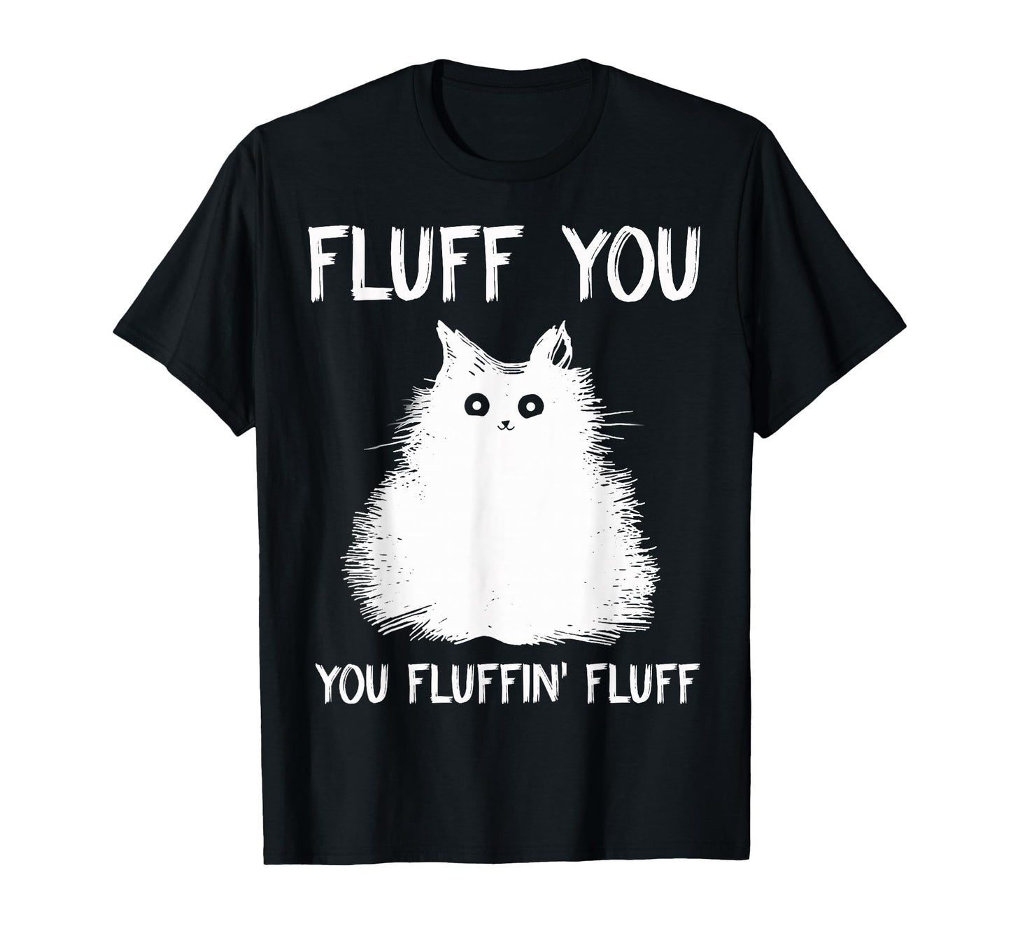 Fluff You You Fluffin' Fluff Shirt Funny Cat Kitten T-Shirts T-Shirt