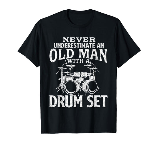 Never Underestimate An Old Man With A Drum Set - Drumming T-Shirt