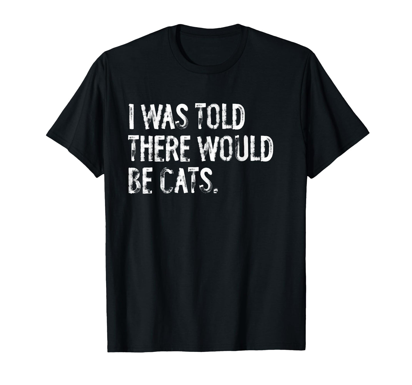I Was Told There Would Be Cats T-Shirt