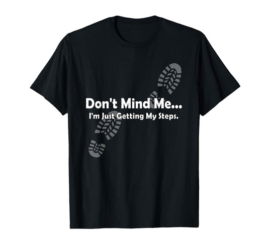 "Don't Mind Me...I'm Just Getting My Steps" Funny Walking T-Shirt