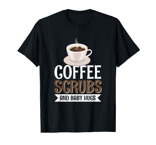 Coffee Scrubs And Baby Hugs T-Shirt