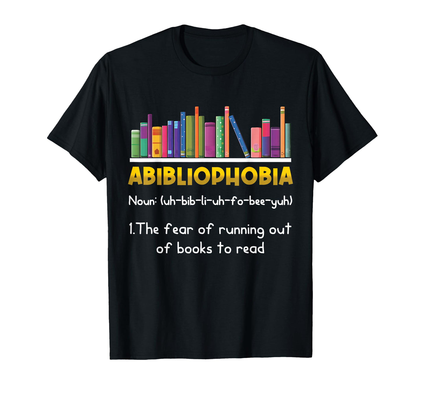 Abibliophobia Fear of Running Out of Books Read Funny Book T-Shirt