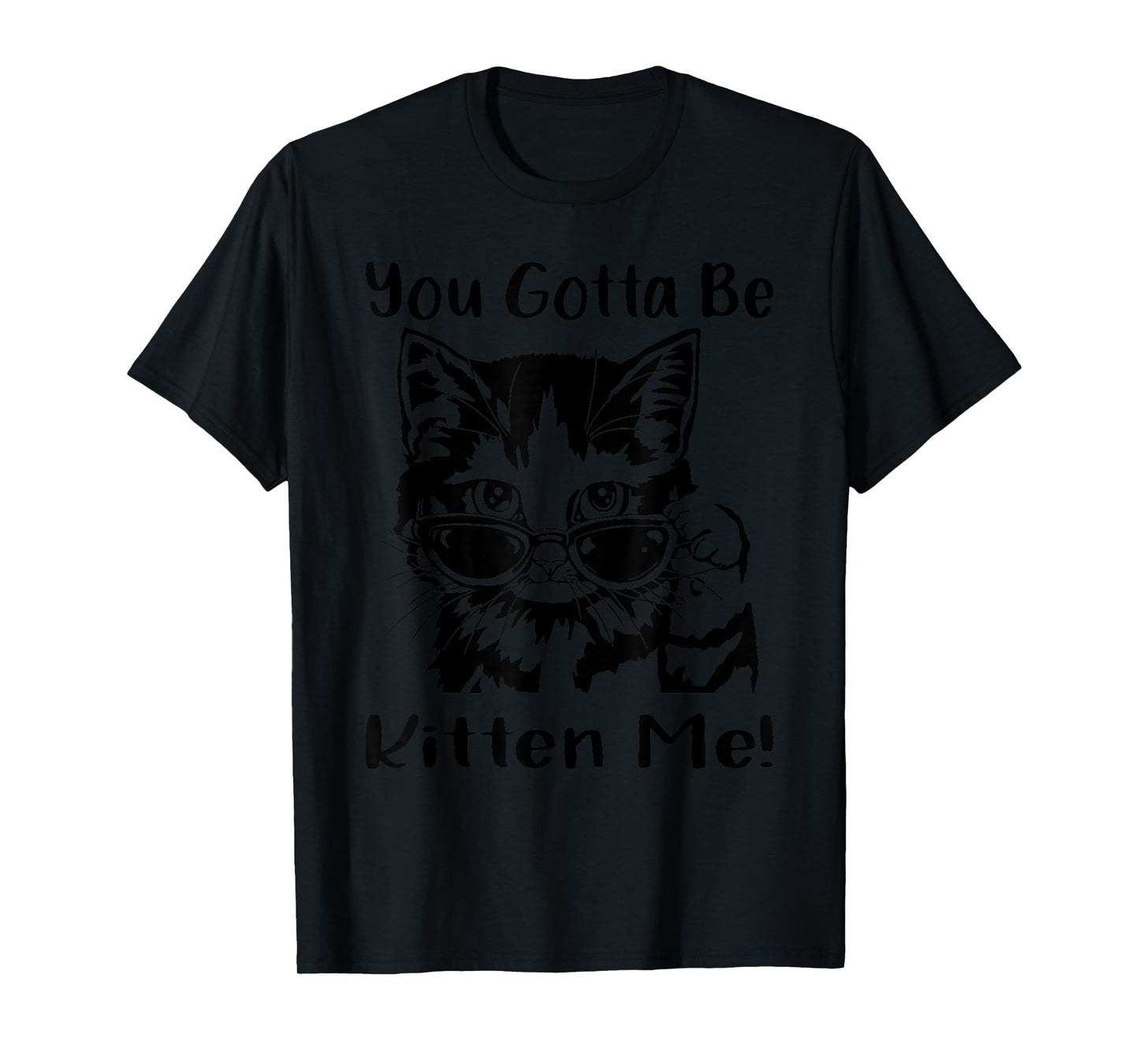 You Gotta Be Kitten Me, Funny Cat With Sunglasses, Cat Lover T-Shirt