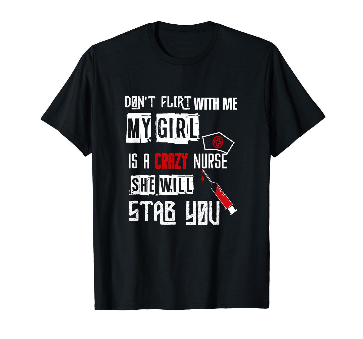 "Don't Flirt With Me, My Girl Is A Crazy Nurse..." T-Shirt T-Shirt
