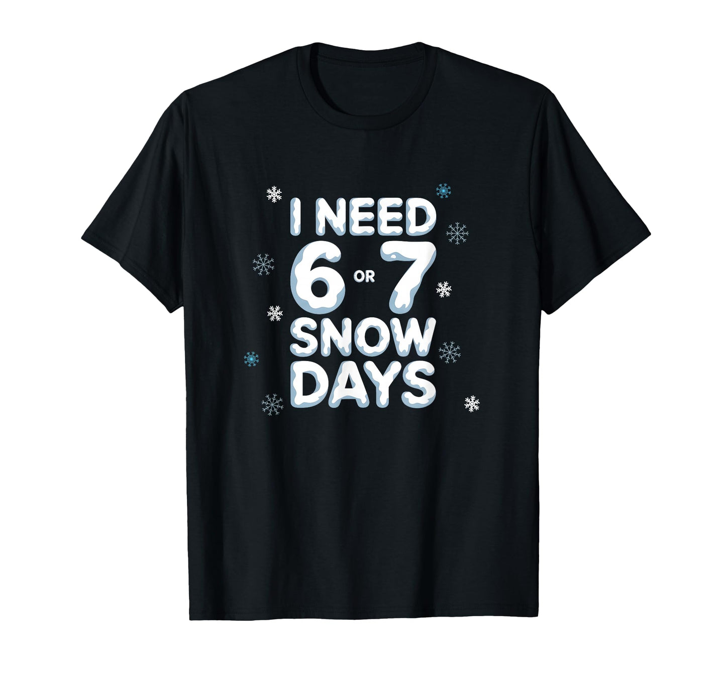 I Need 6 7 Snow Days Funny Snowy Day Teacher and School T-Shirt