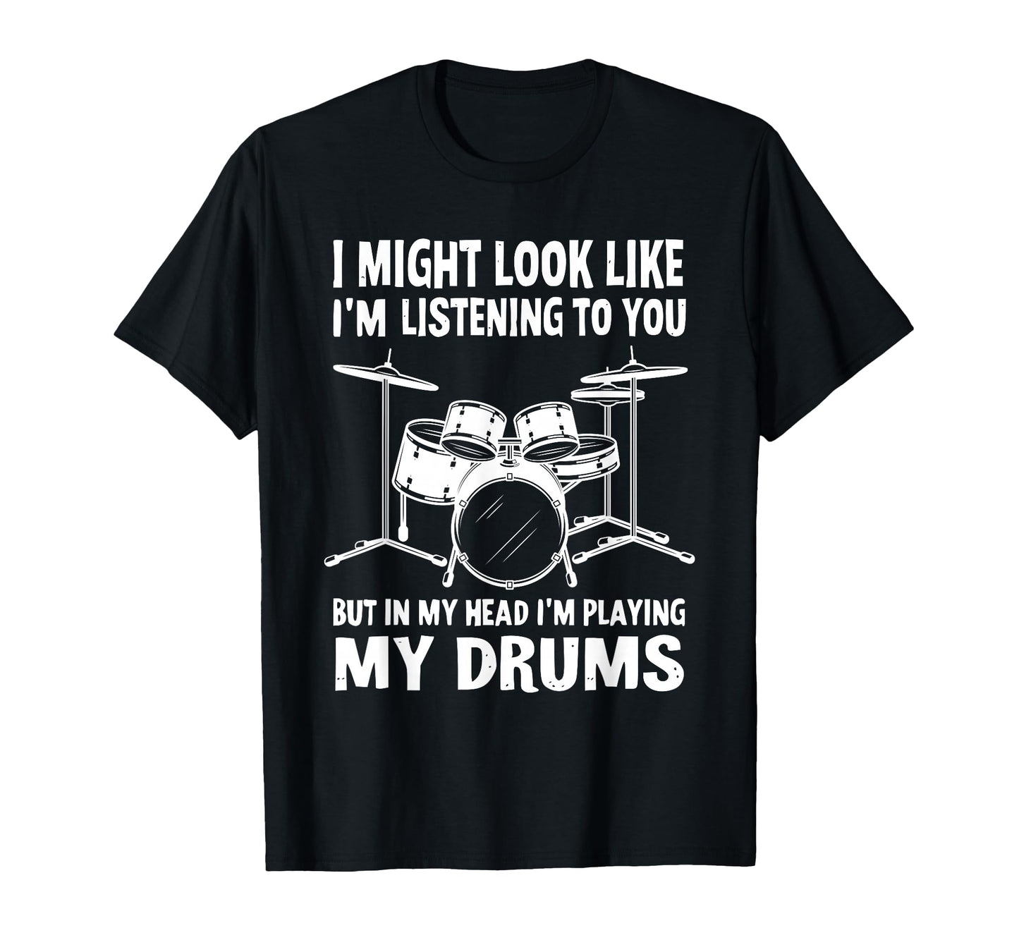 I Might Look Like I'm Listening To You But In My Head Drums T-Shirt