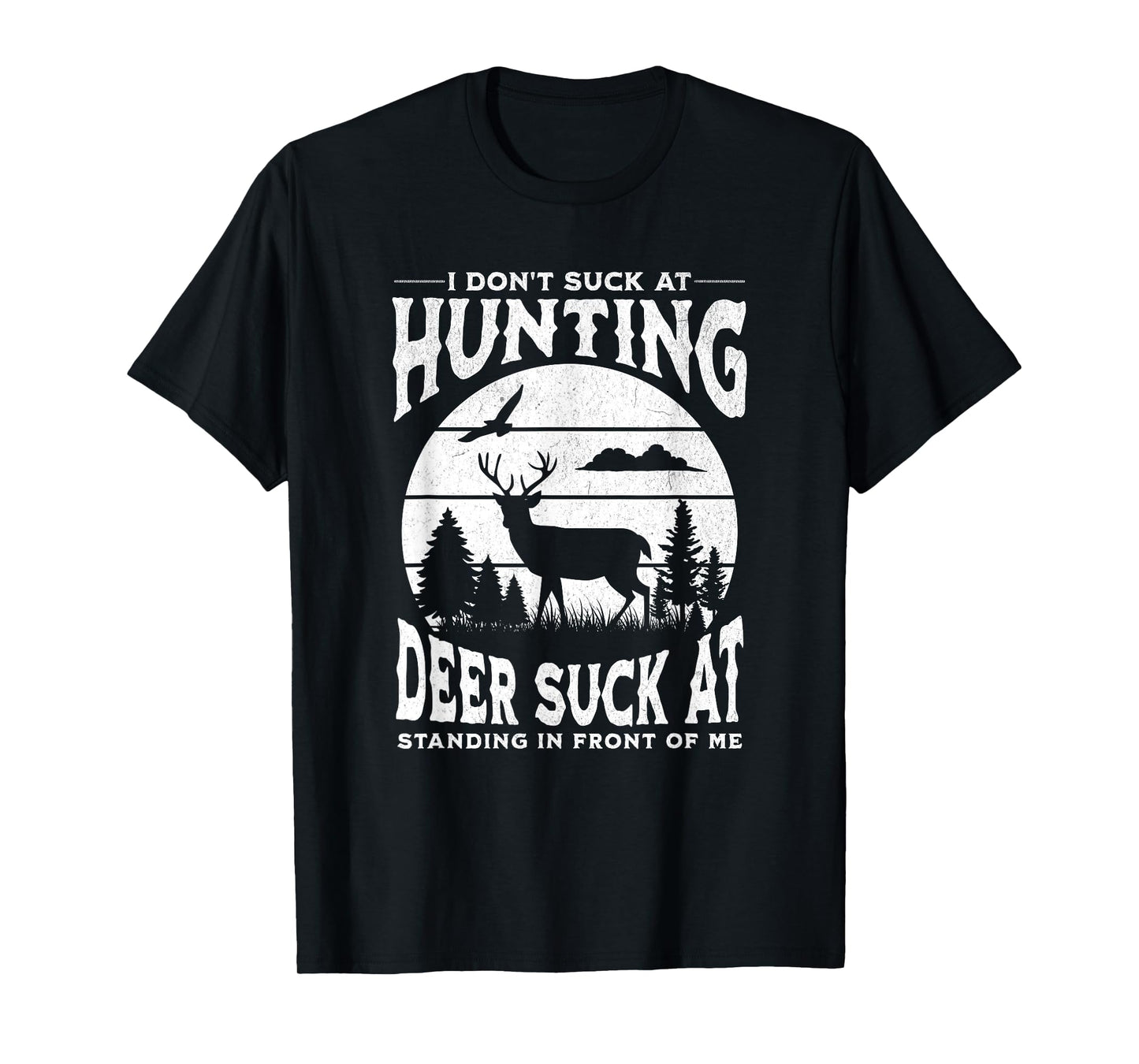 I Don't Suck At Hunting Deer Suck At Standing In Front Of Me T-Shirt