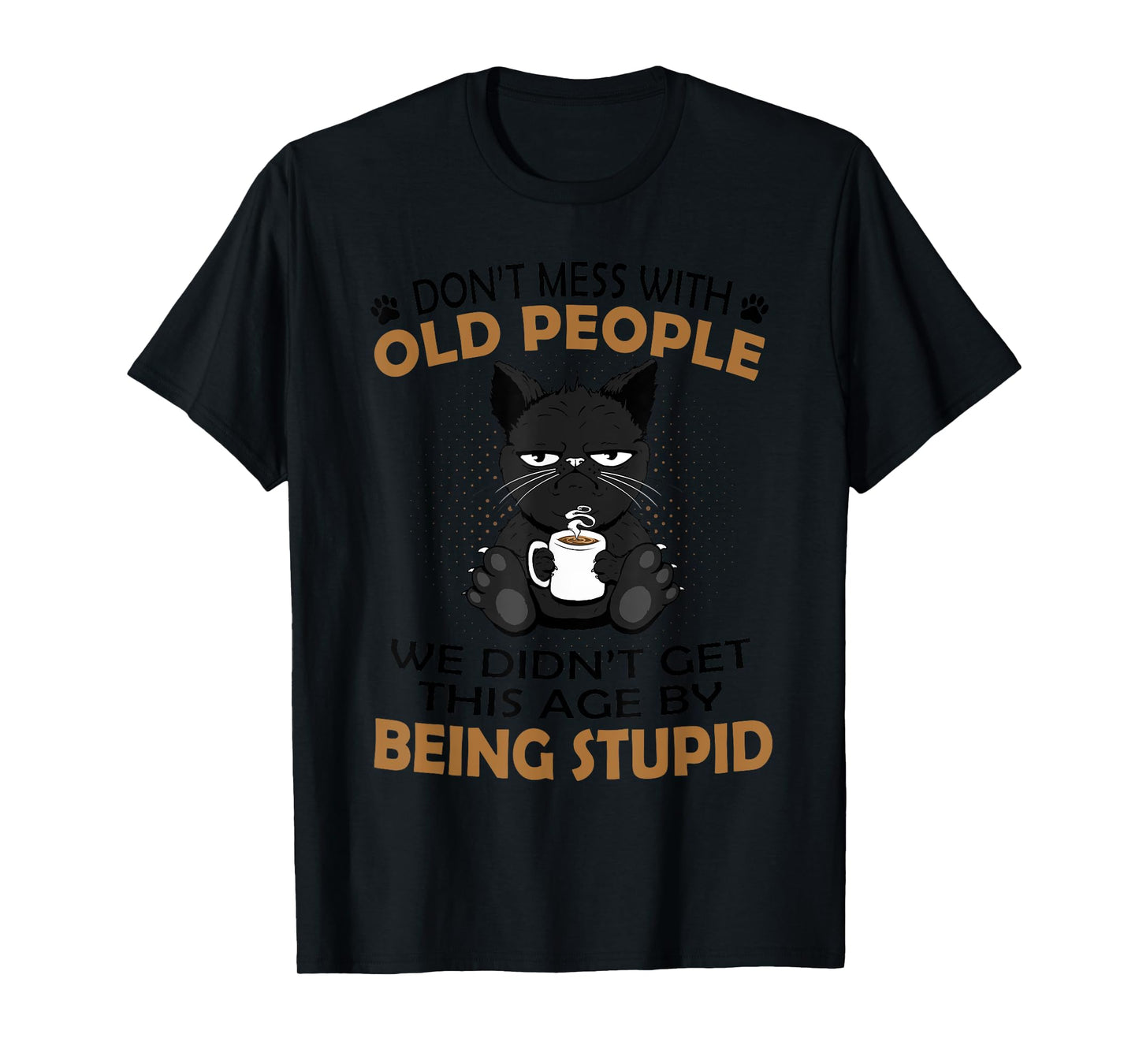 Black Cat Don’t Mess With Old People We Didn’t Get This Age T-Shirt