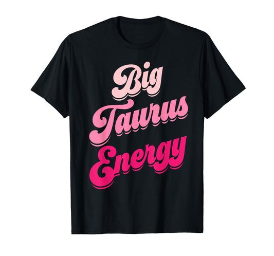 Big Taurus Energy Women Zodiac Sign Taurus Season Birthday T-Shirt