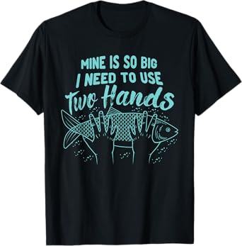 Mine Is So Big I Need To Use 2 Hands Fisherman Fishing Fish T-Shirt