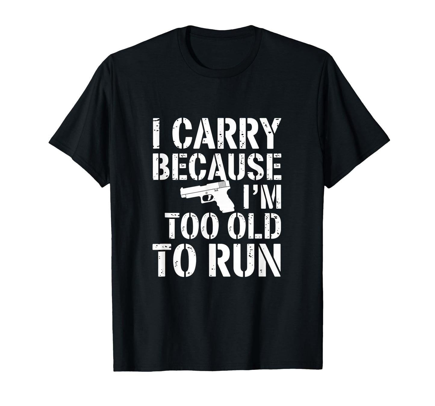 I Carry Because I’m Too Old to Run – Funny Gun Owner Tee T-Shirt