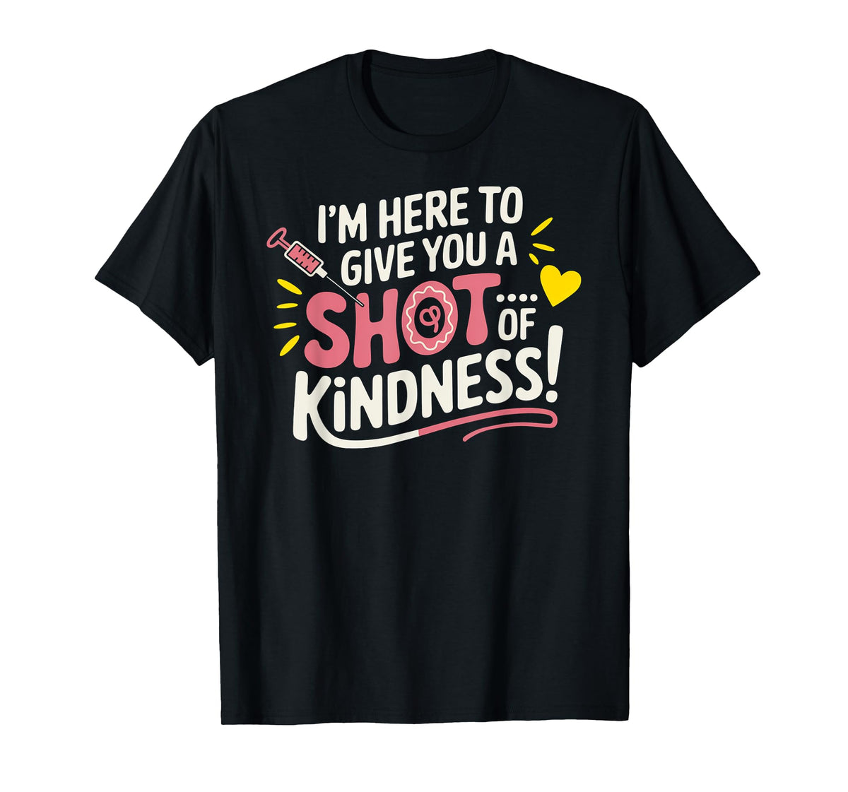 I’m Here to Give You a Shot of Kindness T-Shirt