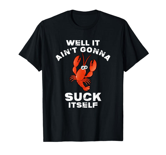 Crawfish Boil Well It Ain't Gonna Suck Itself Lobster T-Shirt