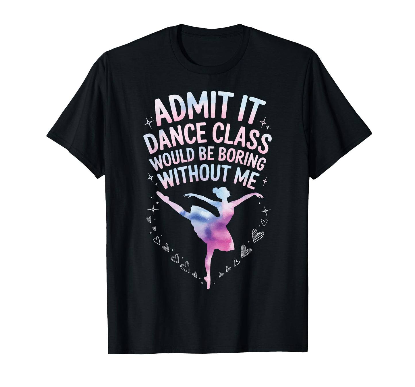 Admit It Dance Class Would Be Boring Without Me T-Shirt