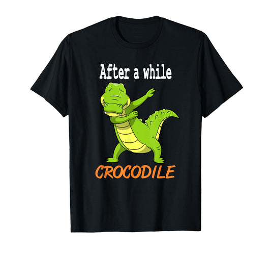 Alligator Shirt - After a While Crocodile Shirt Gift Idea T-Shirt