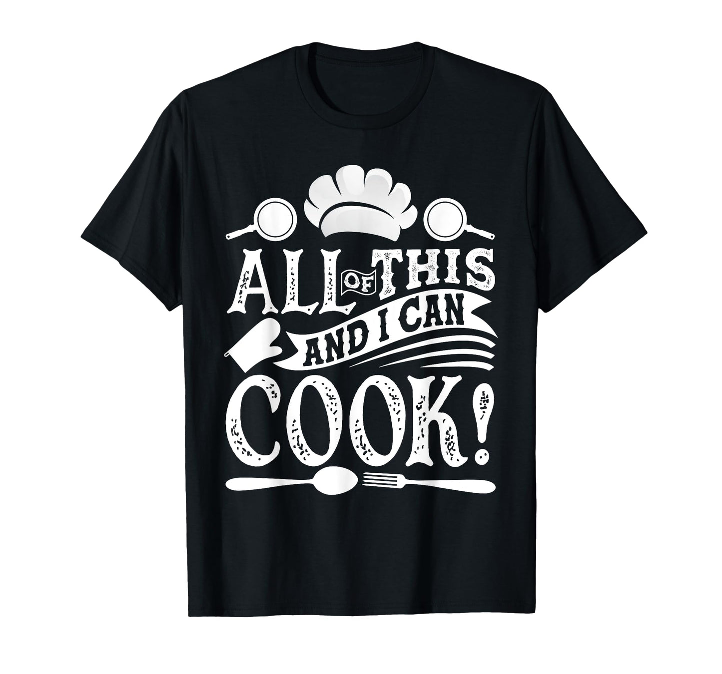 All Of This And I Can Cook Funny Chef Cooking T-Shirt