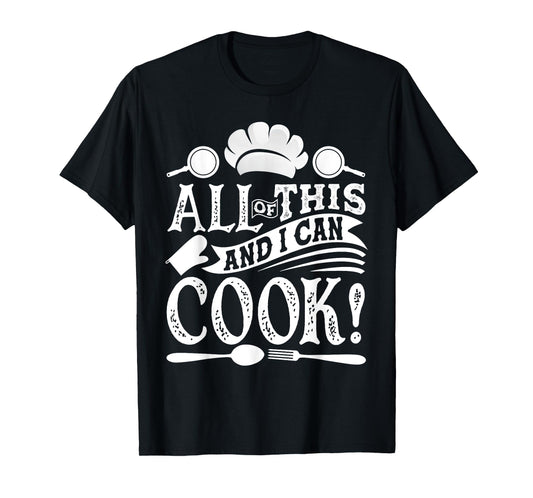 All Of This And I Can Cook Funny Chef Cooking T-Shirt
