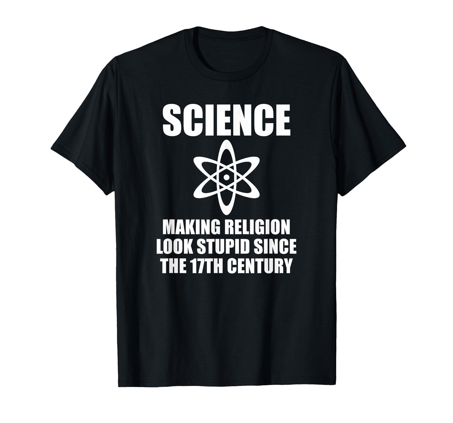 SCIENCE MAKING RELIGION LOOK STUPID SINCE THE 17TH CENTURY T-Shirt