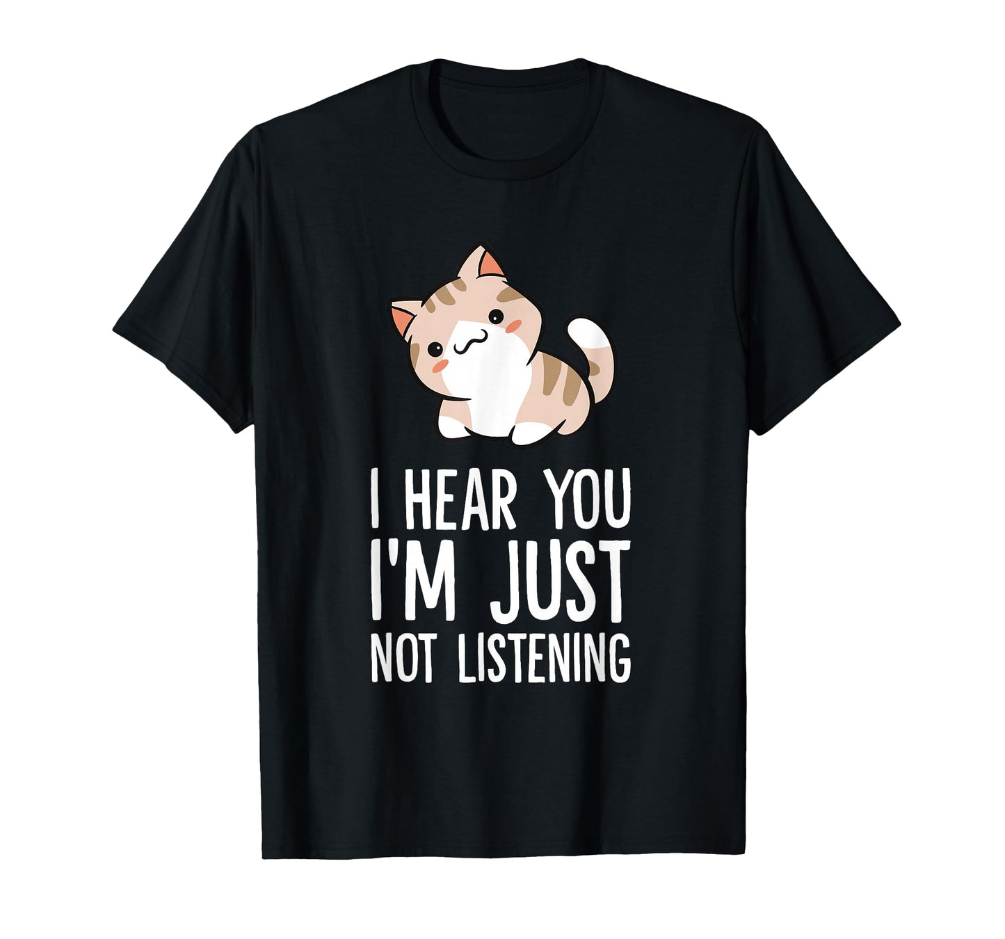 I Hear You I'm Just Not Listening Funny Cat T-Shirt