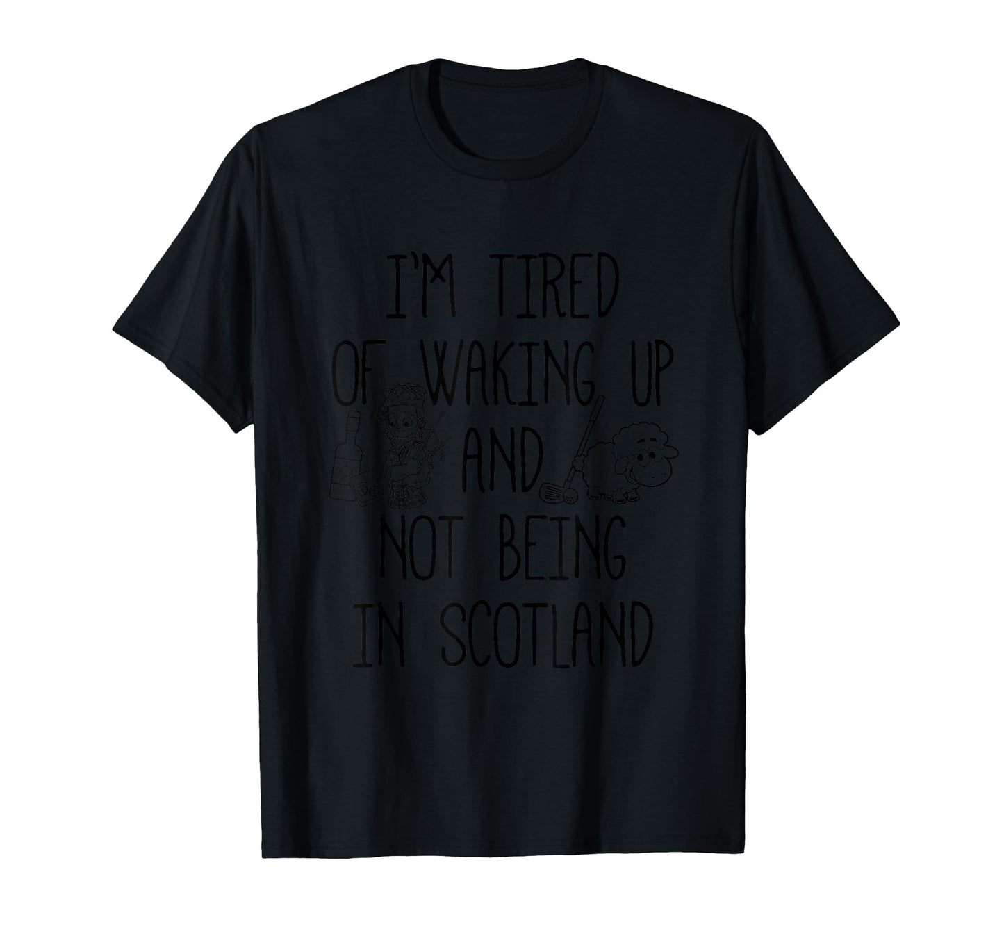 I’m Tired of Waking Up and Not Being in Scotland - Scottish T-Shirt