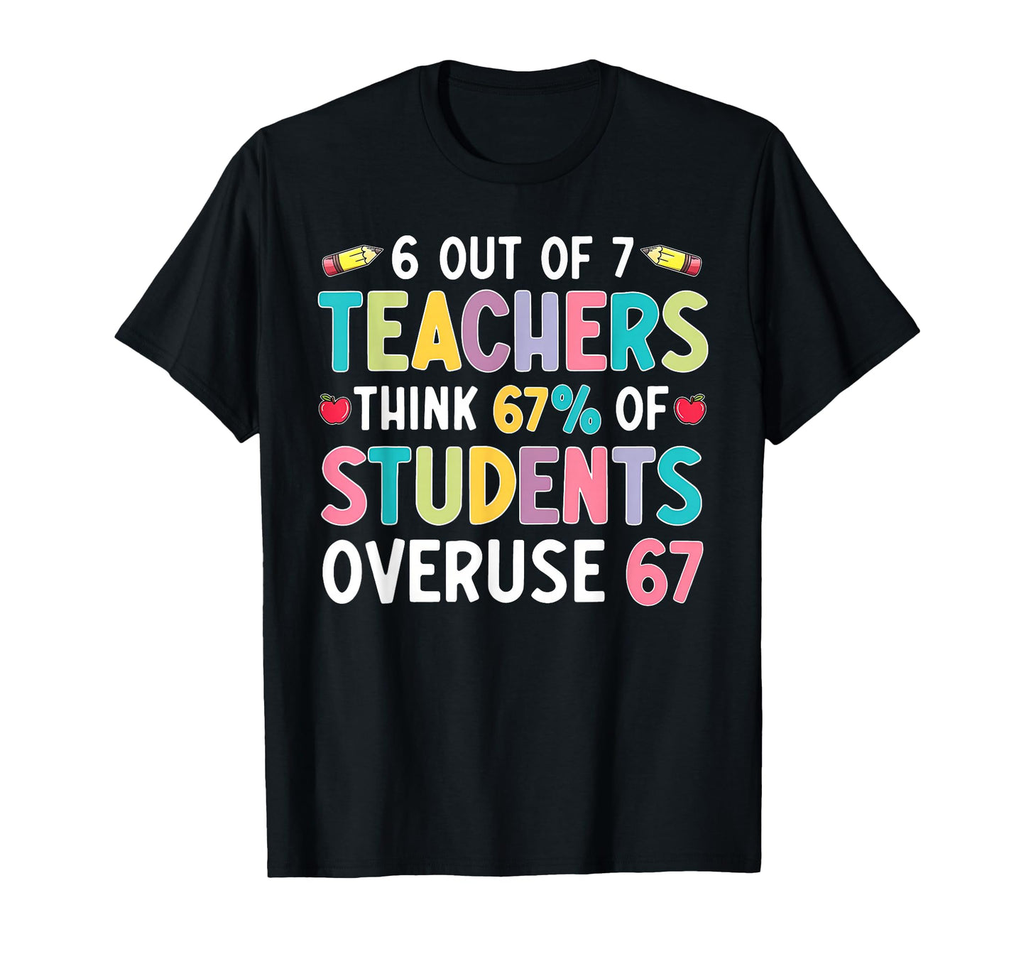 6 Out of 7 Teachers Think 67% of Students Overuse 67 Meme T-Shirt